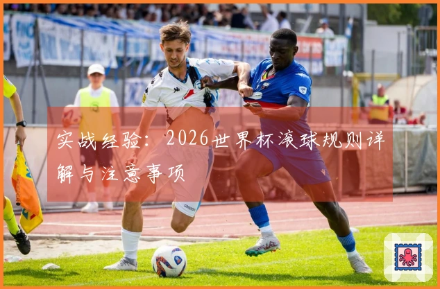 实战经验：2026世界杯滚球规则详解与注意事项