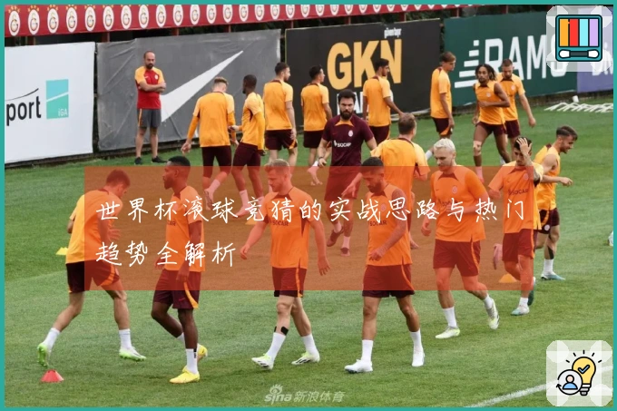 世界杯滚球竞猜的实战思路与热门趋势全解析