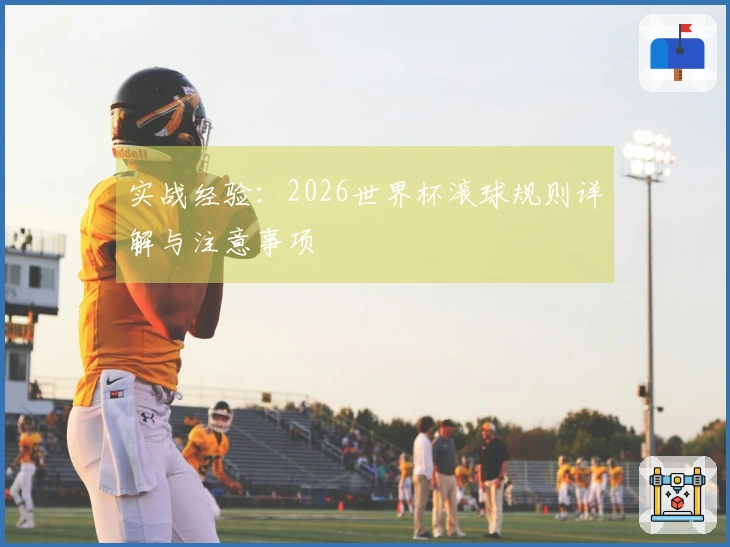 实战经验：2026世界杯滚球规则详解与注意事项