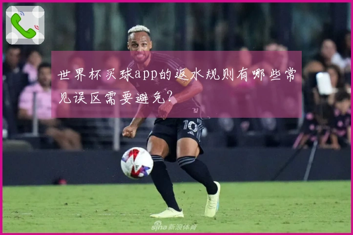 世界杯买球app的返水规则有哪些常见误区需要避免？
