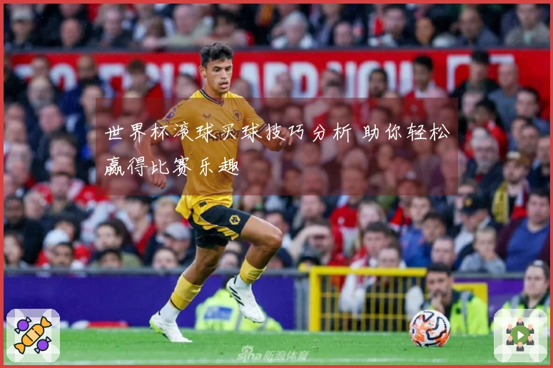 世界杯滚球买球技巧分析 助你轻松赢得比赛乐趣